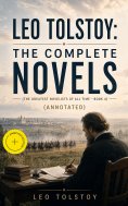 eBook: Leo Tolstoy: The Complete Novels (The Greatest Novelists of All Time – Book 4) (Annotated)