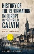 ebook: History of the Reformation in Europe in the Time of Calvin (Vol. 1-8) (Annotated)