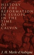 eBook: History of the Reformation in Europe in the Time of Calvin (Vol. 1-8)