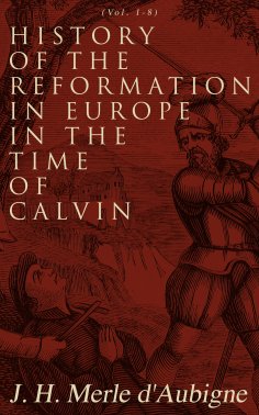 eBook: History of the Reformation in Europe in the Time of Calvin (Vol. 1-8)