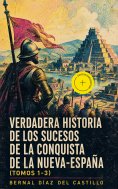 ebook: Verdadera Historia de los Sucesos de la Conquista de la Nueva-España (Tomos 1-3) (Anotado)