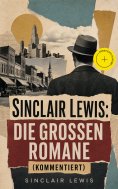 eBook: Sinclair Lewis: Die großen Romane (Kommentiert)