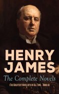 eBook: Henry James: The Complete Novels (The Greatest Novelists of All Time – Book 10)