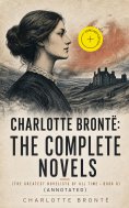 ebook: Charlotte Brontë: The Complete Novels (The Greatest Novelists of All Time – Book 8) (Annotated)