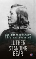 ebook: The Extraordinary Life and Works of Luther Standing Bear