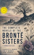 ebook: The Complete Novels of the Brontë Sisters (Annotated)