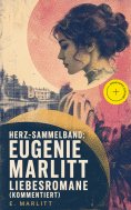 ebook: Herz-Sammelband: Eugenie Marlitt Liebesromane (Kommentiert)