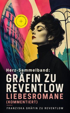 eBook: Herz-Sammelband: Gräfin zu Reventlow Liebesromane (Kommentiert)