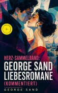 ebook: Herz-Sammelband: George Sand Liebesromane (Kommentiert)
