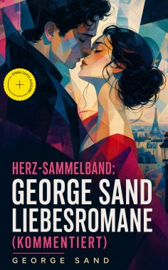 ebook: Herz-Sammelband: George Sand Liebesromane (Kommentiert)