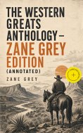ebook: The Western Greats Anthology - Zane Grey Edition (Annotated)