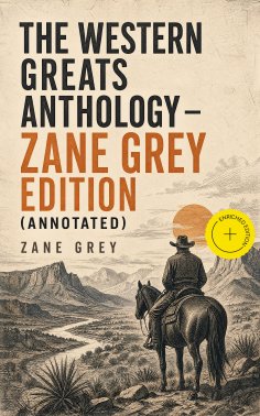 ebook: The Western Greats Anthology - Zane Grey Edition (Annotated)