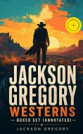 ebook: Jackson Gregory Westerns - Boxed Set (Annotated)