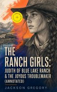 eBook: The Ranch Girls: Judith of Blue Lake Ranch & The Joyous Troublemaker (Annotated)
