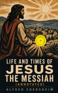 eBook: Life and Times of Jesus the Messiah (Annotated)