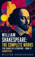 ebook: William Shakespeare: The Complete Works (The Giants of Literature - Book 1) (Annotated)