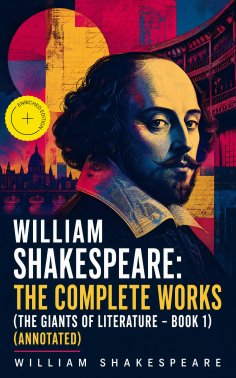 ebook: William Shakespeare: The Complete Works (The Giants of Literature - Book 1) (Annotated)