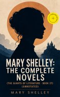 eBook: Mary Shelley: The Complete Novels (The Giants of Literature - Book 27) (Annotated)