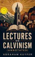 ebook: Lectures on Calvinism (Annotated)