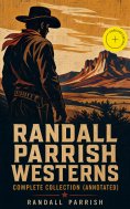 eBook: Randall Parrish Westerns – Complete Collection (Annotated)