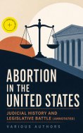 ebook: Abortion in the United States - Judicial History and Legislative Battle (Annotated)