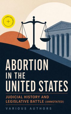 ebook: Abortion in the United States - Judicial History and Legislative Battle (Annotated)