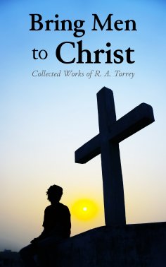 eBook: Bring Men to Christ: Collected Works of R. A. Torrey
