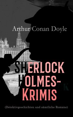 ebook: Sherlock Holmes-Krimis (Detektivgeschichten und sämtliche Romane)