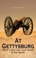 eBook: At Gettysburg - What a Girl Saw and Heard of the Battle