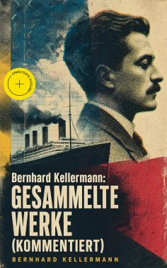 ebook: Bernhard Kellermann: Gesammelte Werke (Kommentiert)