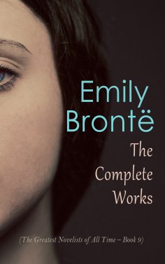 eBook: Emily Brontë: The Complete Works (The Greatest Novelists of All Time – Book 9)