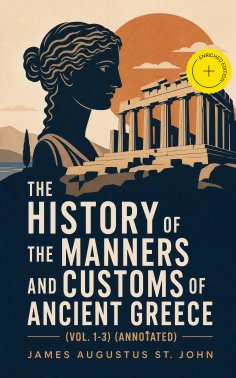 ebook: The History of the Manners and Customs of Ancient Greece (Vol. 1-3) (Annotated)