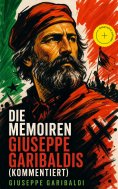 ebook: Die Memoiren Giuseppe Garibaldis (Kommentiert)