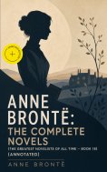 ebook: Anne Brontë: The Complete Novels (The Greatest Novelists of All Time – Book 18) (Annotated)