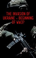 eBook: The Invasion of Ukraine - Beginning of WW3?