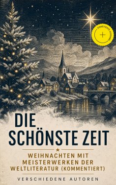 ebook: Die schönste Zeit - Weihnachten mit Meisterwerken der Weltliteratur (Kommentiert)