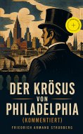 eBook: Der Krösus von Philadelphia (Kommentiert)