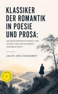 eBook: Klassiker der Romantik in Poesie und Prosa: Die berühmtesten Werke von Joseph von Eichendorff (Komme