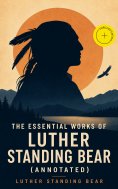 ebook: The Essential Works of Luther Standing Bear (Annotated)