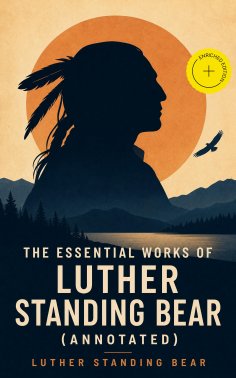 ebook: The Essential Works of Luther Standing Bear (Annotated)