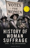 ebook: History of Woman Suffrage (Vol. 1-6) (Annotated)