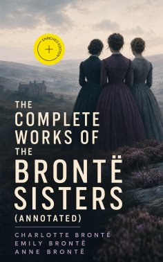 eBook: The Complete Works of the Brontë Sisters (Annotated)