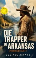 eBook: Die Trapper in Arkansas (Kommentiert)