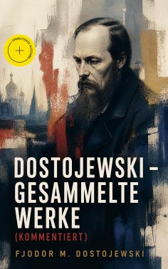 eBook: Dostojewski - Gesammelte Werke (Kommentiert)