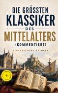 ebook: Die größten Klassiker des Mittelalters (Kommentiert)