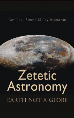 ebook: Zetetic Astronomy: Earth Not a Globe