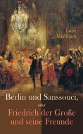 eBook: Berlin und Sanssouci, oder Friedrich der Große und seine Freunde