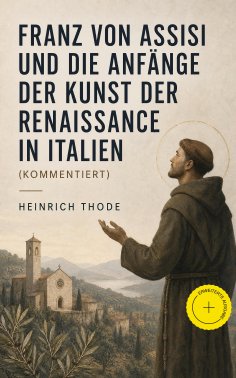 ebook: Franz von Assisi und die Anfänge der Kunst der Renaissance in Italien (Kommentiert)