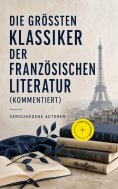eBook: Die größten Klassiker der französischen Literatur (Kommentiert)