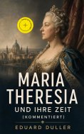 eBook: Maria Theresia und ihre Zeit (Kommentiert)